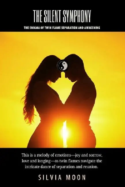The Silent Symphony: The Enigma of Twin Flame Separation and Awakening by Silvia Moon