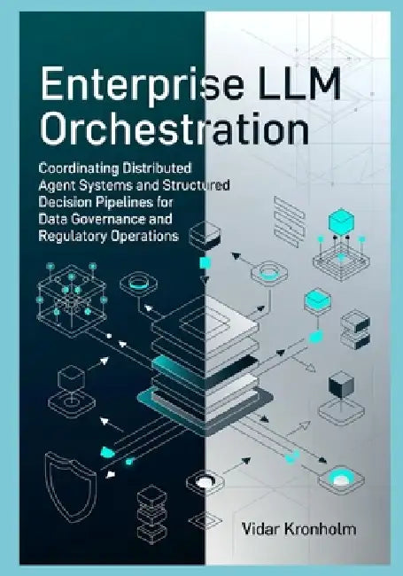 Enterprise LLM Orchestration: Coordinating Distributed Agent Systems and Structured Decision Pipelines for Data Governance and Regulatory Operations by Vidar Kronholm