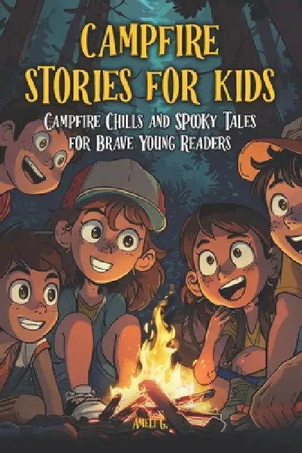 campfire stories for kids: Creepy, Funny & Kid-Friendly Camping Tales for Ages 7-12 - Spooky Fun, Safe Scares and Outdoor Adventure Stories by Ameli G