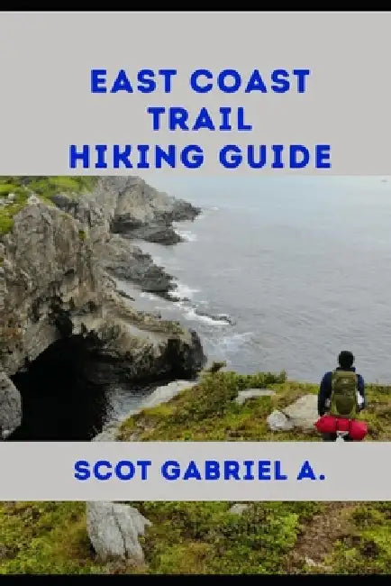 East Coast Trail Hiking Guide by Scot Gabriel A