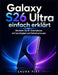 Galaxy S26 Ultra einfach erklärt: Meistern Sie Ihr Smartphone mit Leichtigkeit und Selbstvertrauen by Laura Pitt