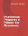 Intellectual Property A Primer for Academia by Prasoon Ranjan, Prasoon Ranjan, Diadeep Kaur