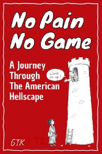 No Pain No Game: A Journey Through the American Hellscape by G. Tk