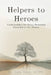 Helpers to Heroes: Understanding Our Roots, Remaining Grounded in Our Mission by Julie Riley