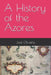 A History of the Azores by José Oliveira