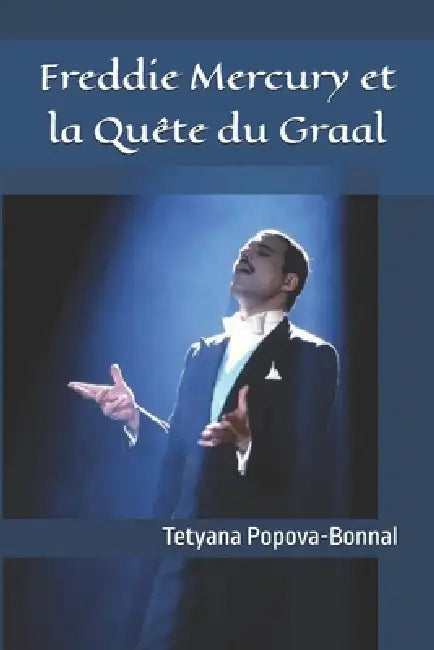 Freddie Mercury et la Quête du Graal by Tetyana Popova-Bonnal