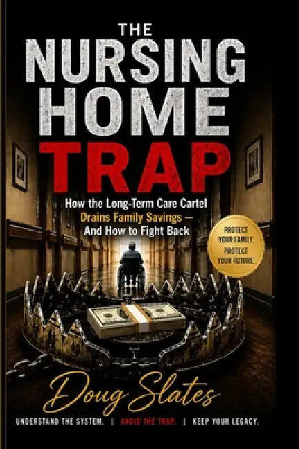 The Nursing Home Trap: How the Long-Term Care Cartel Drains Family Savings - And How to Fight Back by Doug Slates