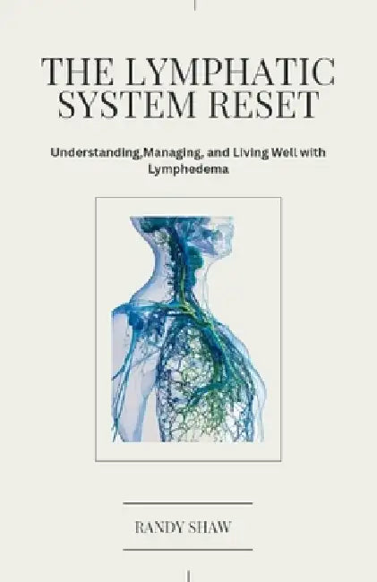 The Lymphatic Reset: A Complete Guide to Understandng, Managing, and Living Well with Lymphedema by Randy Shaw