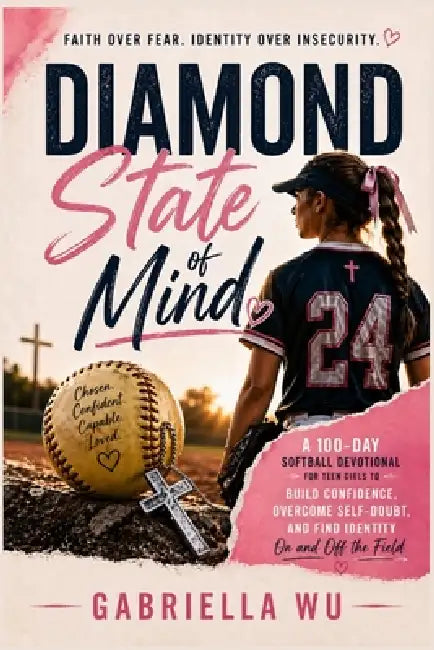 Diamond State of Mind: A 100-Day Softball Devotional for Teen Girls to Build Confidence, Overcome Self-Doubt, and Find Identity On and Off the Field by Gabriella Wu