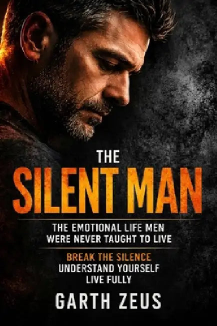 The Silent Man: The Emotional Life Men Were Never Taught to Live by Garth Zeus