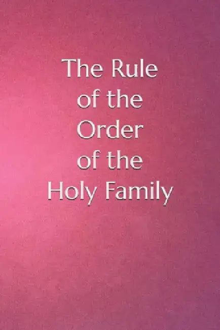 The Rule of the Order of the Holy Family by Jasper Smith