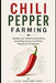 Chili Pepper Farming: Varieties, Soil, Greenhouse Systems, Harvesting, Drying, and Market Preparation for Growers by Danny Munrow, Drayden Moss, Lilly Van Der Post