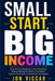 Small Start, Big Income: How Ordinary People Build Real Businesses Without Waiting for Perfect Conditions, Outside Investment, or Permission from Anyo by Jon Viccar