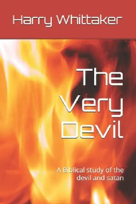 The Very Devil: A Biblical study of the devil and satan by Harry Whittaker
