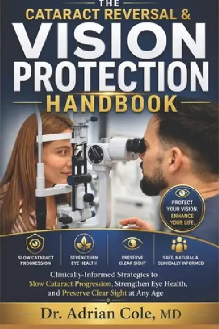 The Cataract Reversal & Vision Protection Handbook: Clinically-Informed Strategies to Slow Cataract Progression, Strengthen Eye Health, and Preserve C by Adrian Cole