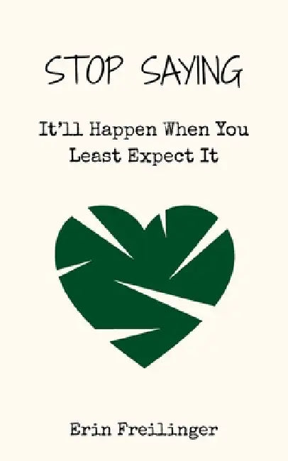 Stop Saying: It'll Happen When You Least Expect It by Erin Freilinger