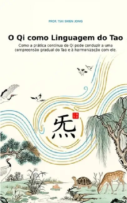 O Qi como Linguagem do Tao: Com a prática contínua do Qi pode conduz a uma compreensão gradual do Tao e à harmonização com ele by Tsai Shien Jong