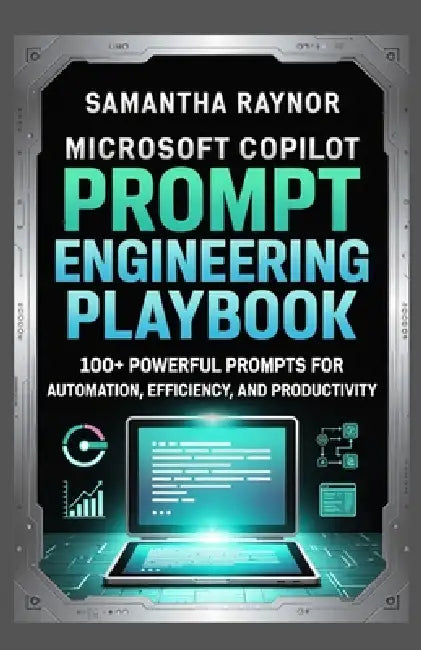 Microsoft Copilot Prompt Engineering Playbook: 100+ Powerful Prompts for Automation, Efficiency, and Productivity by Samantha Raynor