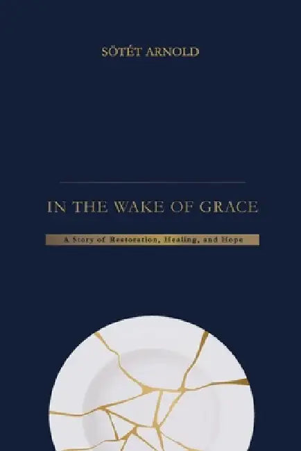 In the wake of grace: A story of restoration, healing, and hope by Arnold Sötét