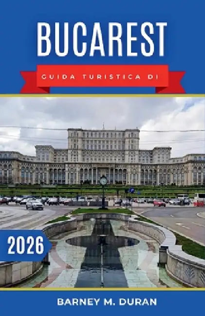 Bucarest Guida turistica di 2026: Scopri con facilità l'architettura iconica della città, i musei e i quartieri vivaci. by Barney M. Duran