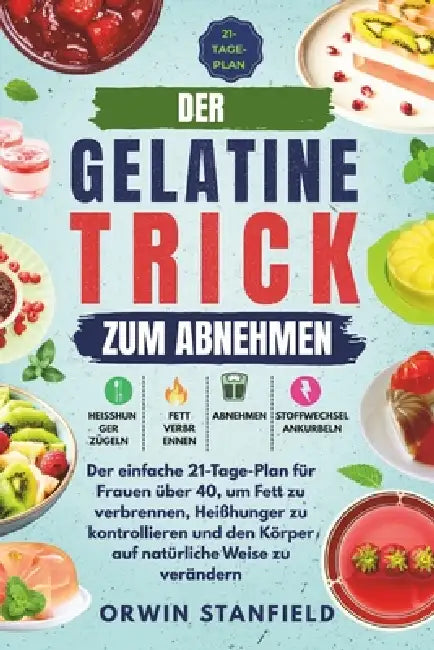 Der Gelatine-Trick zum Abnehmen: Der einfache 21-Tage-Plan für Frauen über 40, um Fett zu verbrennen, Heißhunger zu kontrollieren und den Körper auf n by Orwin Stanfield