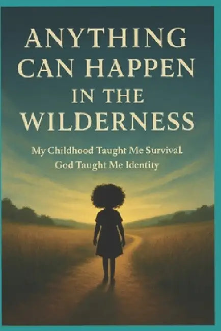 Anything can Happen in The Wilderness by Sharon Harris, Shamekia Scott