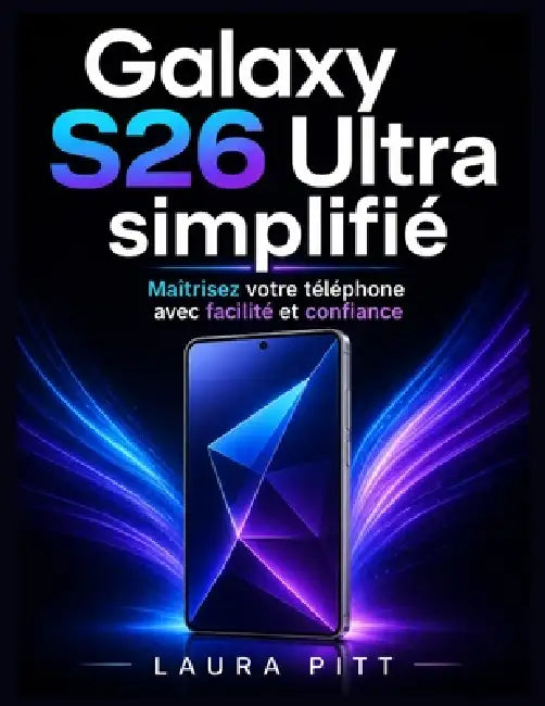 Galaxy S26 Ultra simplifié: Maîtrisez votre téléphone avec facilité et confiance by Laura Pitt