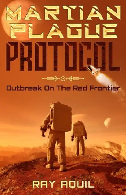 Martian Plague Protocol: Outbreak On The Red Frontier by Ray Aquil
