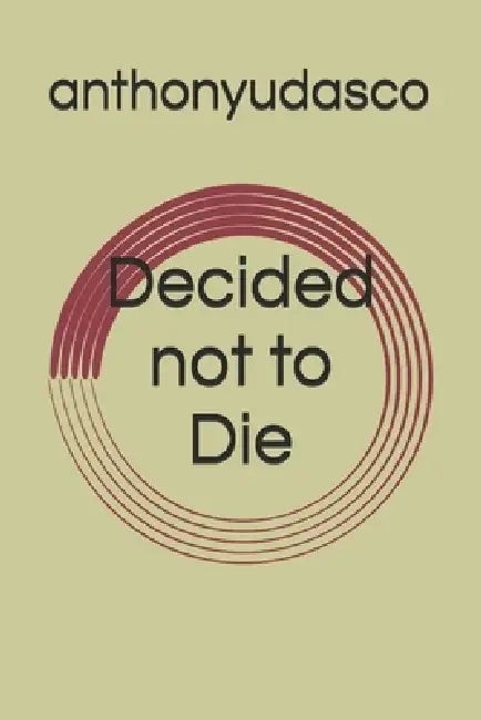 Decided not to Die by Anthony Udasco