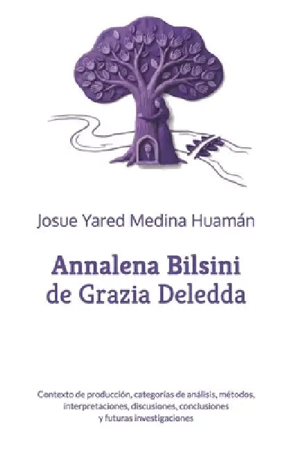 Annalena Bilsini de Grazia Deledda: Contexto de producción, categorías de análisis, métodos, interpretaciones, discusiones, conclusiones y futuras inv by Josue Yared Medina Huamán