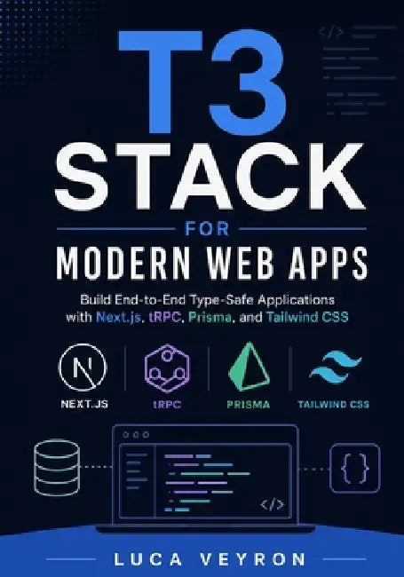 T3 Stack for Modern Web Apps: Build End-to-End Type-Safe Applications with Next.js, tRPC, Prisma, and Tailwind CSS by Luca Veyron