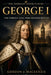 George I: The Foreign King Who Secured Britain by Gordon J. MacKenzie