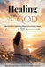 Healing With God (Devotional for Emotional Restoration and Inner Peace): Daily Scripture, Reflections, and Prayers to Help You Release Pain, Restore Y by God'sown Publication