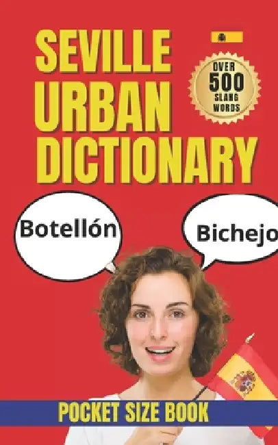 Sevillian Urban Dictionary: The Ultimate Dictionary of Sevillian Slang, Culture, and Real-Life Spanish by Slang Yes