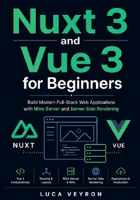Nuxt 3 and Vue 3 for Beginners: Build Modern Full-Stack Web Applications with Nitro Server and Server-Side Rendering by Luca Veyron