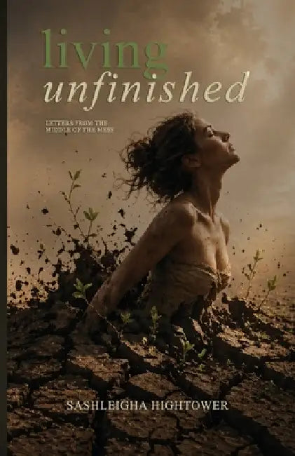 Living Unfinished: Letters From The Middle Of The Mess by S. G. Potter, Sashleigha Hightower
