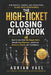 The High-Ticket Closing Playbook: An AI-Powered Sales Playbook for Winning Bigger Deals, Handling Objections, and Closing Premium Clients by Adrian Vael