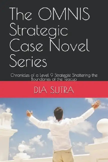 The OMNIS Strategic Case Novel Series: Chronicles of a Level 9 Strategist Shattering the Boundaries of the Teacup by Dia Sutra