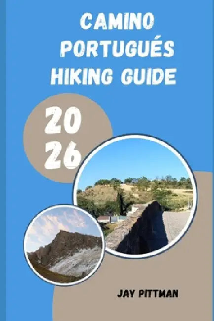 Camino Portugués Hiking Guide 2026: Plan, Walk, and Experience the Camino Portugués Like a Seasoned Pilgrim by Jay Pittman