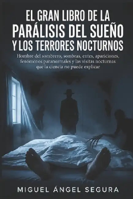 El Gran Libro de la parálisis del sueño y los terrores nocturnos: Hombre del sombrero, sombras, entes, apariciones, fenómenos paranormales y las visit by Miguel Ángel Segura