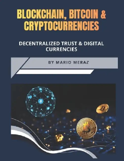 Blockchain, Bitcoin and Cryptocurrencies: The evolution of Decentralized Trust & Digital Currencies by Mario Meraz