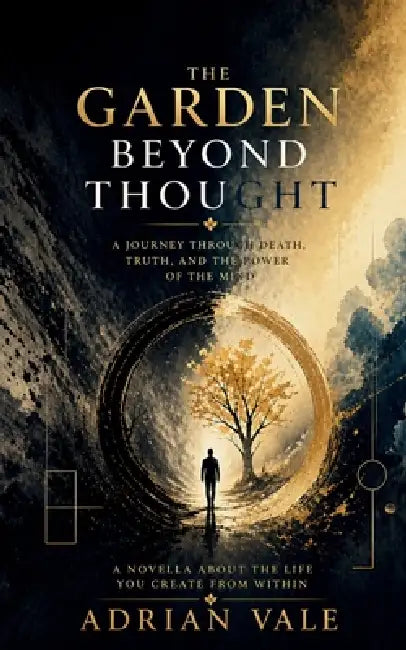 The Garden Beyond Thought: A Journey Through Death, Truth, and the Power of the Mind by Adrian Vale