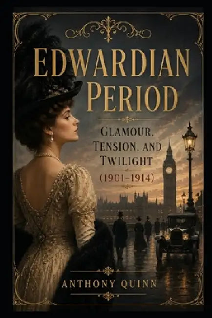 Edwardian Period: Glamour, Tension, and Twilight (1901-1914) by Anthony Quinn