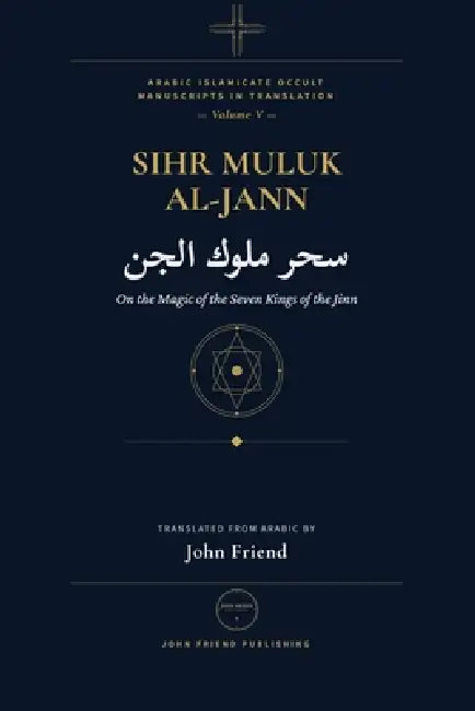 The Complete Magic of the Jinn Kings: A Manual of Conjuration for the Seven Kings of the Jinn by John Friend, Unkown (Compiled)