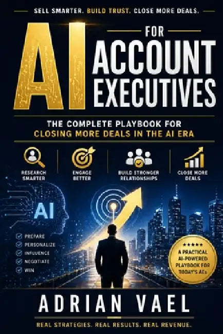 AI for Account Executives: The Complete Playbook for Closing More Deals in the AI Era by Adrian Vael