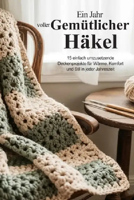 Ein Jahr voller Gemütlicher Häkel: 15 einfach umzusetzende Deckenprojekte für Wärme, Komfort und Stil in jeder Jahreszeit by Donsah Nana Kayaku