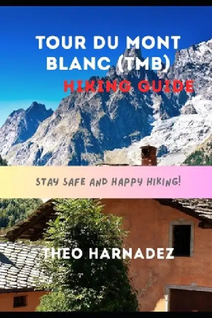 Tour Du Mont Blanc (Tmb) Hiking Guide by Theo Harnadez