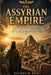 The Assyrian Empire: A vivid account of the early kings, trade networks, and conquests that shaped Mesopotamian power. by Elliott W. Reid