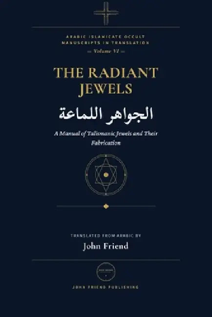The Radiant Jewels for Summoning the Kings of Jinn at the Right Time and Hour (al-Jawahir al-Lamma'a): An Arabic Grimoire of Planetary Hours and Jinn by John Friend, Ali Abu Hayy Allah Al-Marzuqi