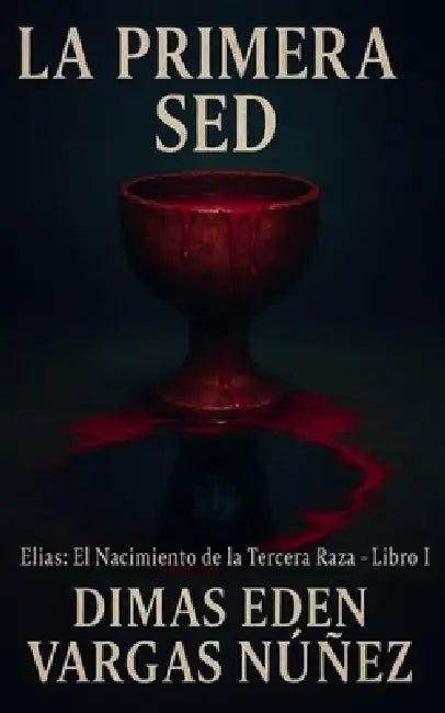 La Primer sed: Elías: El Nacimiento de la Tercera Raza - Libro 1 by Dimas Edén (Samid Gasvar Vargas Nuñez